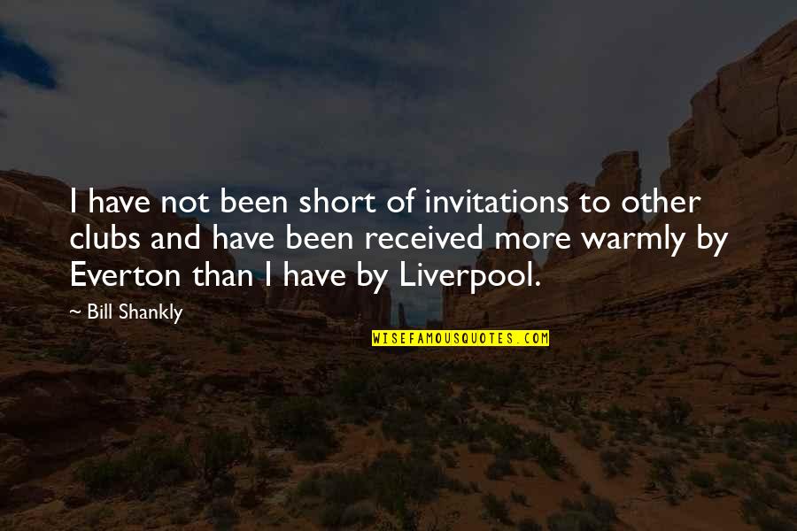 Bill Shankly Quotes By Bill Shankly: I have not been short of invitations to