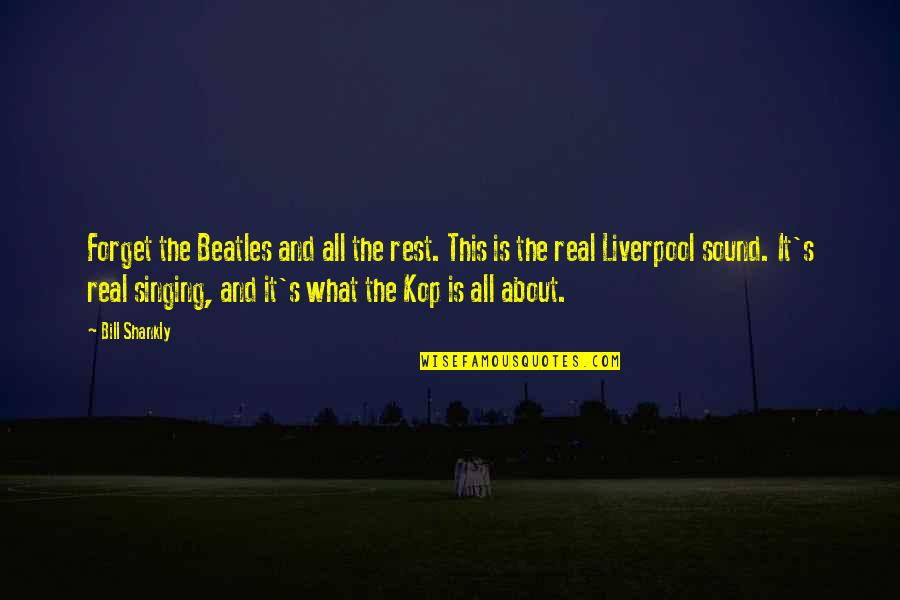 Bill Shankly Quotes By Bill Shankly: Forget the Beatles and all the rest. This