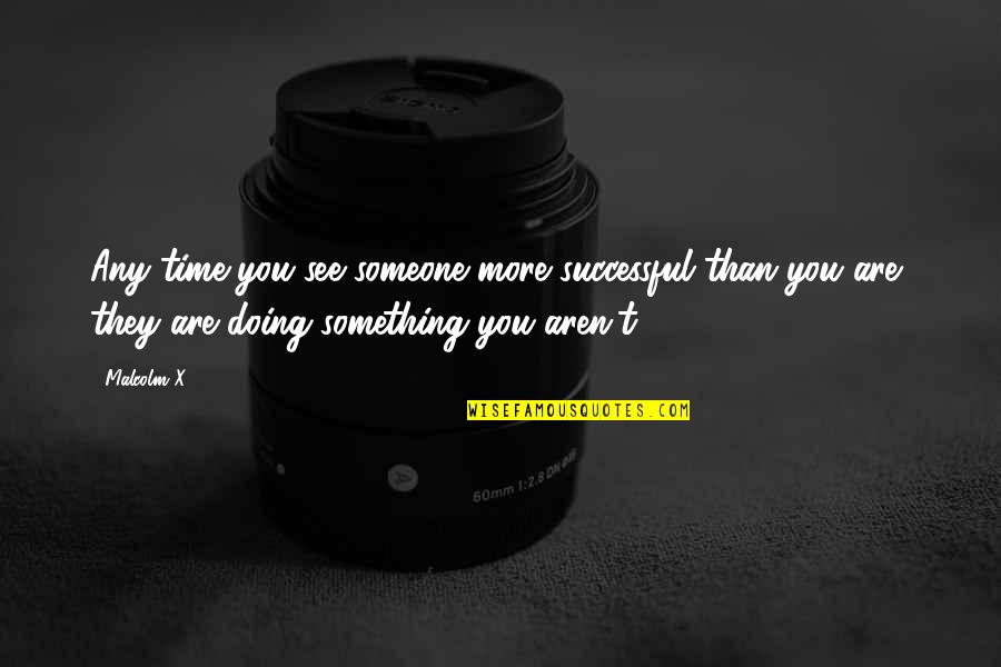 Bill Shankly Tom Finney Quotes By Malcolm X: Any time you see someone more successful than Bill Shankly Tom Finney Quotes By Malcolm X: Any time you see someone more successful than