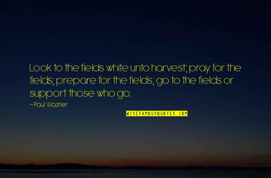 Bill Shankly Tom Finney Quotes By Paul Washer: Look to the fields white unto harvest; pray