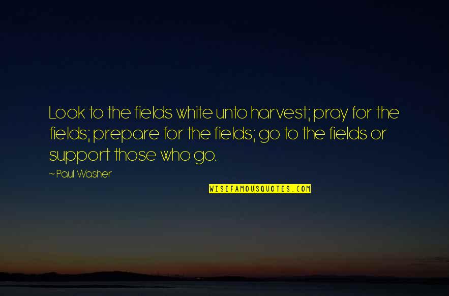 Bill Shankly Tom Finney Quotes By Paul Washer: Look to the fields white unto harvest; pray Bill Shankly Tom Finney Quotes By Paul Washer: Look to the fields white unto harvest; pray