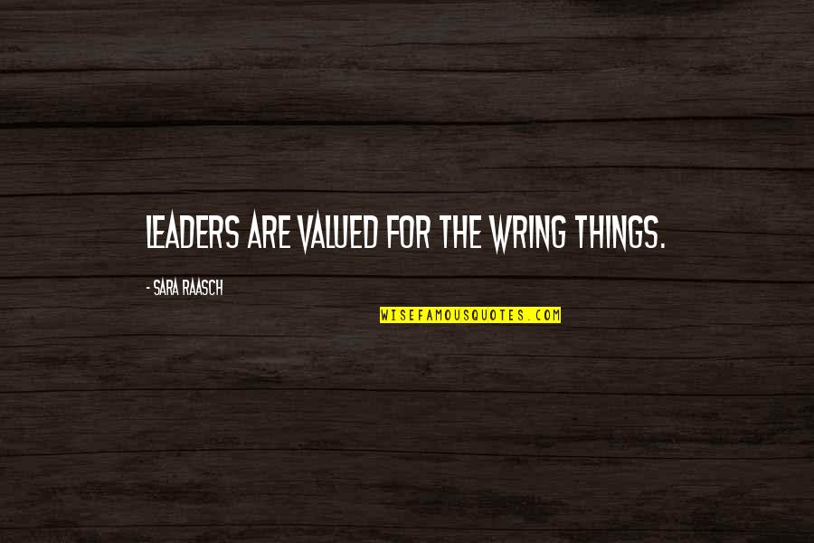 Bill Shields Quotes By Sara Raasch: Leaders are valued for the wring things. Bill Shields Quotes By Sara Raasch: Leaders are valued for the wring things.