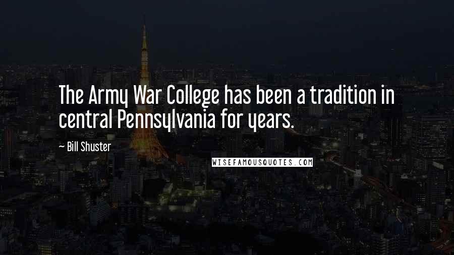 Bill Shuster quotes: The Army War College has been a tradition in central Pennsylvania for years.