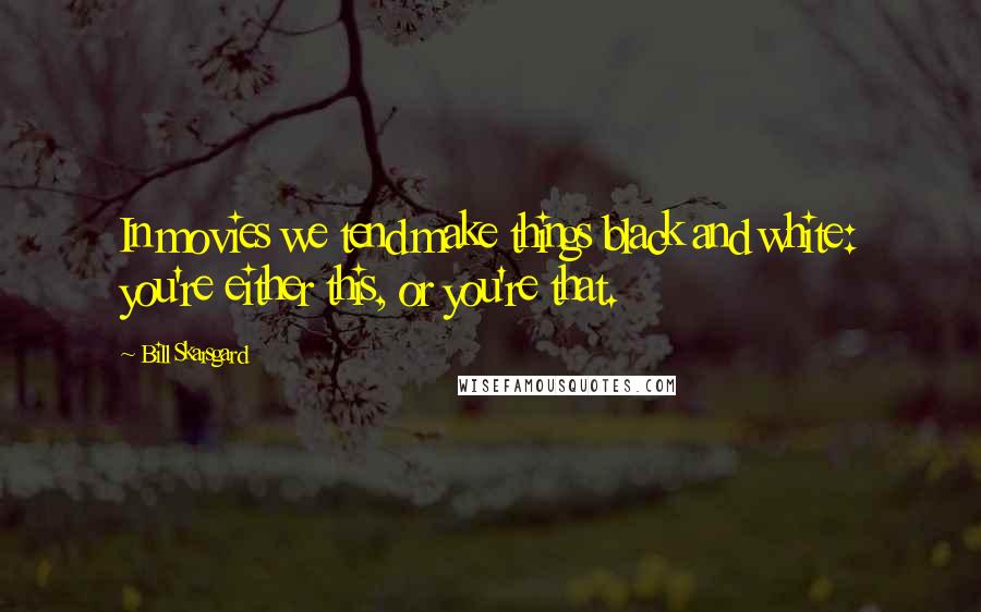 Bill Skarsgard quotes: In movies we tend make things black and white: you're either this, or you're that.