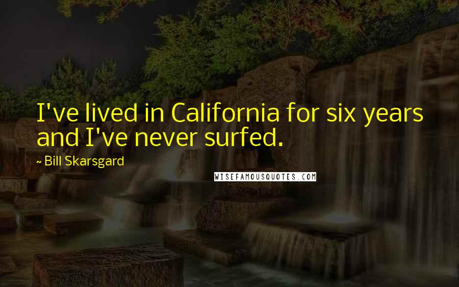 Bill Skarsgard quotes: I've lived in California for six years and I've never surfed.