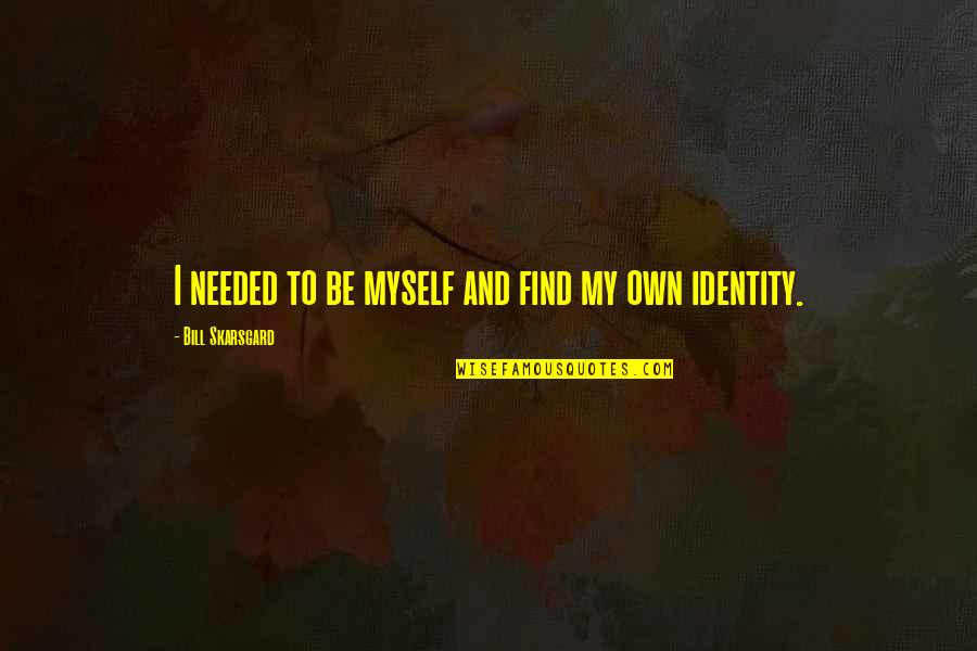 Bill Skarsgard Quotes By Bill Skarsgard: I needed to be myself and find my Bill Skarsgard Quotes By Bill Skarsgard: I needed to be myself and find my