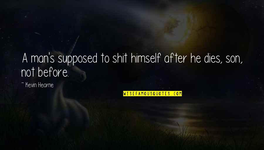 Bill Stumpf Quotes By Kevin Hearne: A man's supposed to shit himself after he
