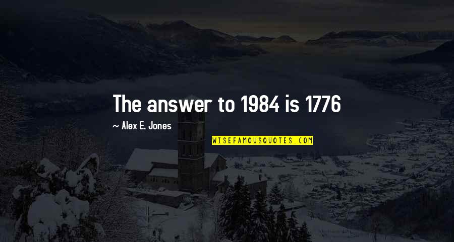 Bill T Jones Quotes By Alex E. Jones: The answer to 1984 is 1776