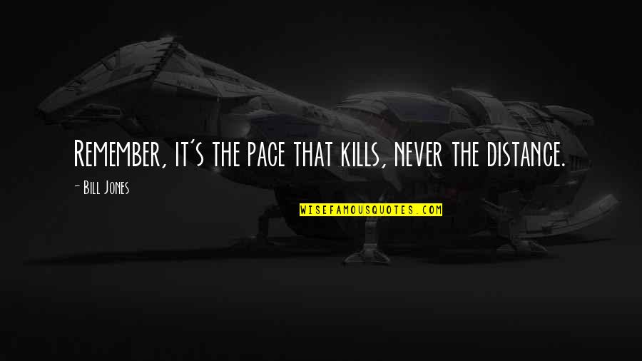 Bill T Jones Quotes By Bill Jones: Remember, it's the pace that kills, never the