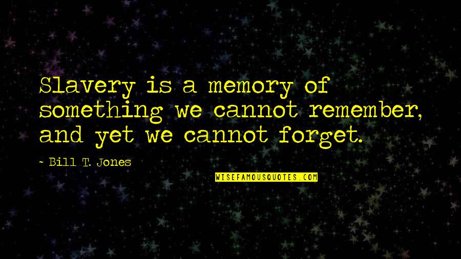 Bill T Jones Quotes By Bill T. Jones: Slavery is a memory of something we cannot