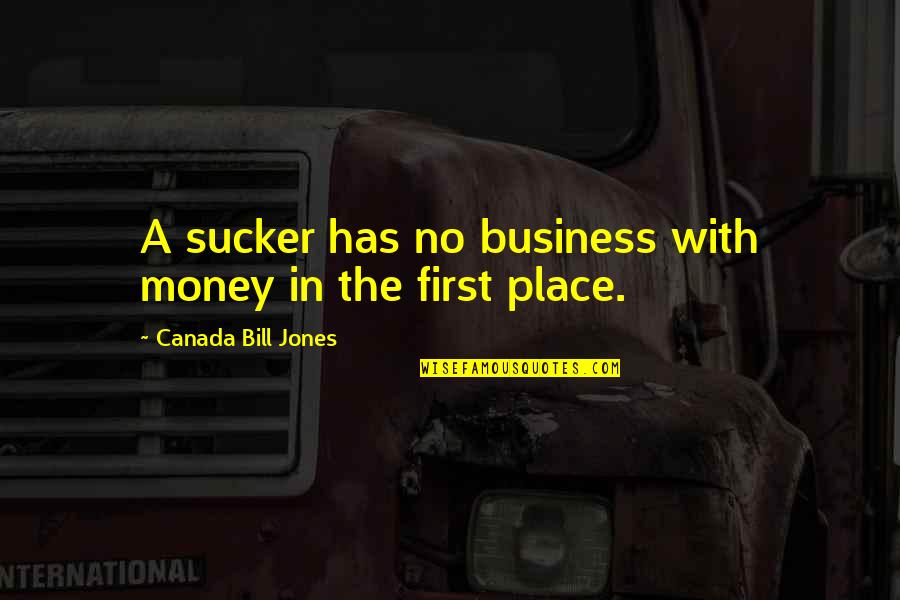 Bill T Jones Quotes By Canada Bill Jones: A sucker has no business with money in