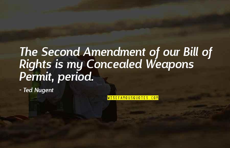 Bill Ted Quotes By Ted Nugent: The Second Amendment of our Bill of Rights