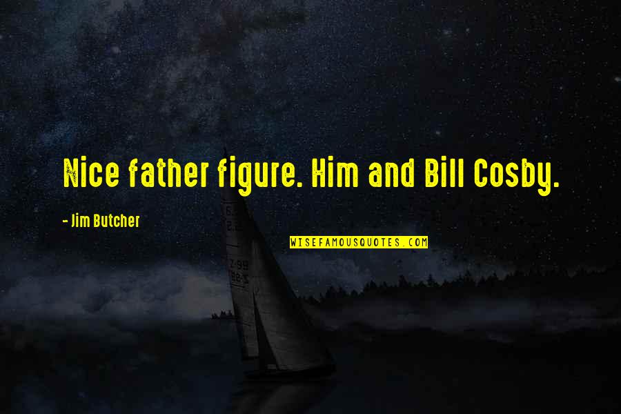 Bill The Butcher Quotes By Jim Butcher: Nice father figure. Him and Bill Cosby.