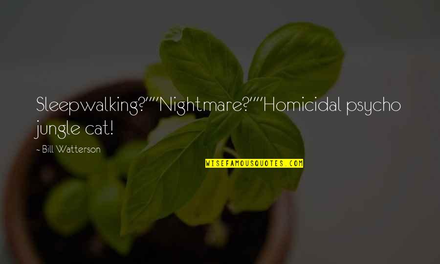 Bill The Cat Quotes By Bill Watterson: Sleepwalking?""Nightmare?""Homicidal psycho jungle cat!