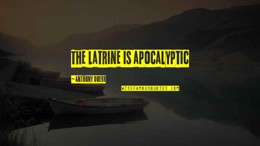 Bill The Krill Quotes By Anthony Doerr: The latrine is apocalyptic