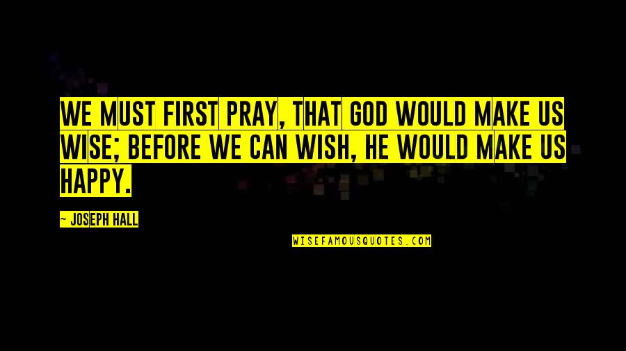 Bill The Lizard Quotes By Joseph Hall: We must first pray, that God would make
