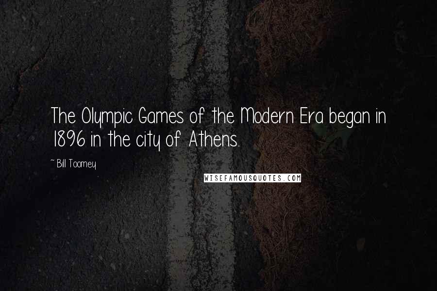 Bill Toomey quotes: The Olympic Games of the Modern Era began in 1896 in the city of Athens.