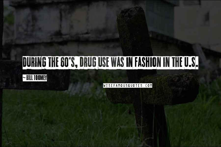 Bill Toomey quotes: During the 60's, drug use was in fashion in the U.S.