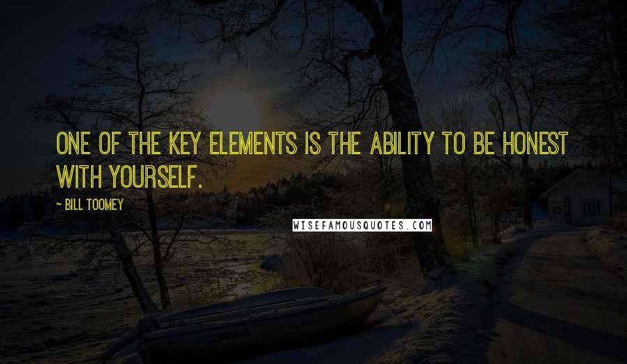 Bill Toomey quotes: One of the key elements is the ability to be honest with yourself.