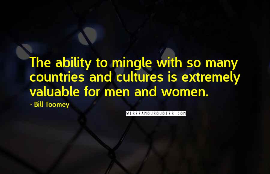 Bill Toomey quotes: The ability to mingle with so many countries and cultures is extremely valuable for men and women.