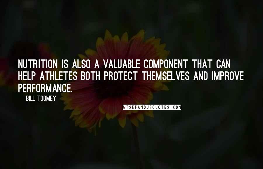 Bill Toomey quotes: Nutrition is also a valuable component that can help athletes both protect themselves and improve performance.