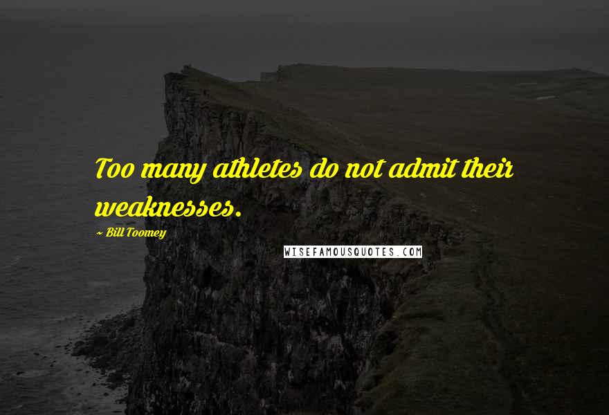 Bill Toomey quotes: Too many athletes do not admit their weaknesses.