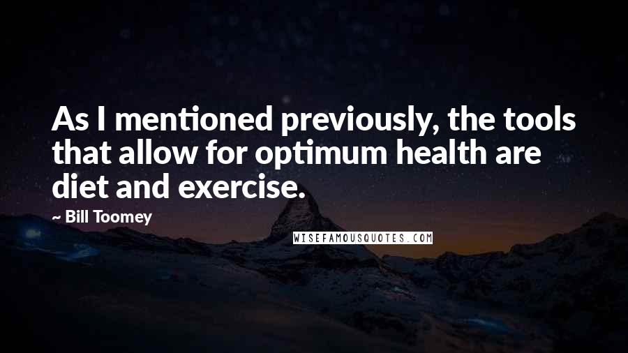 Bill Toomey quotes: As I mentioned previously, the tools that allow for optimum health are diet and exercise.