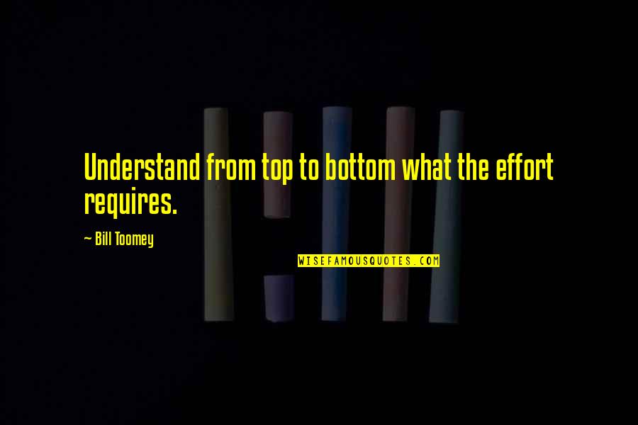 Bill Toomey Quotes By Bill Toomey: Understand from top to bottom what the effort Bill Toomey Quotes By Bill Toomey: Understand from top to bottom what the effort