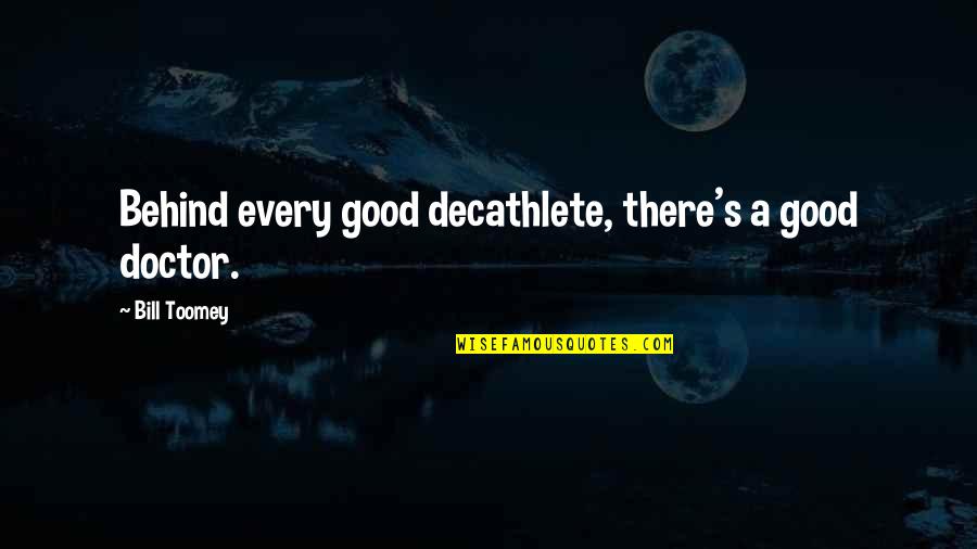 Bill Toomey Quotes By Bill Toomey: Behind every good decathlete, there's a good doctor. Bill Toomey Quotes By Bill Toomey: Behind every good decathlete, there's a good doctor.