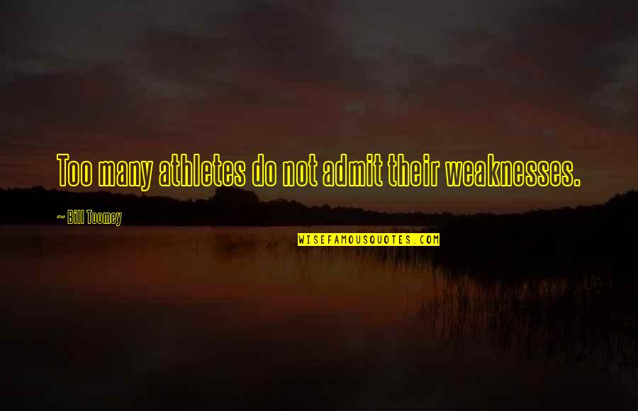 Bill Toomey Quotes By Bill Toomey: Too many athletes do not admit their weaknesses. Bill Toomey Quotes By Bill Toomey: Too many athletes do not admit their weaknesses.