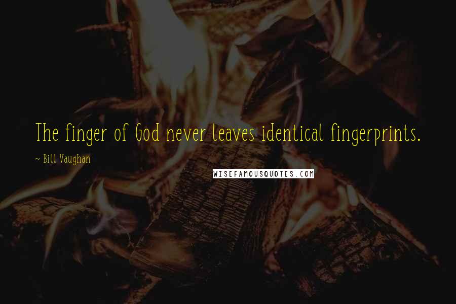 Bill Vaughan quotes: The finger of God never leaves identical fingerprints.