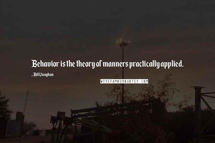 Bill Vaughan quotes: Behavior is the theory of manners practically applied.