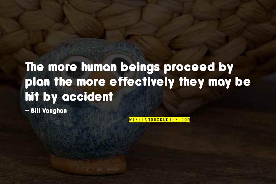 Bill Vaughan Quotes By Bill Vaughan: The more human beings proceed by plan the Bill Vaughan Quotes By Bill Vaughan: The more human beings proceed by plan the