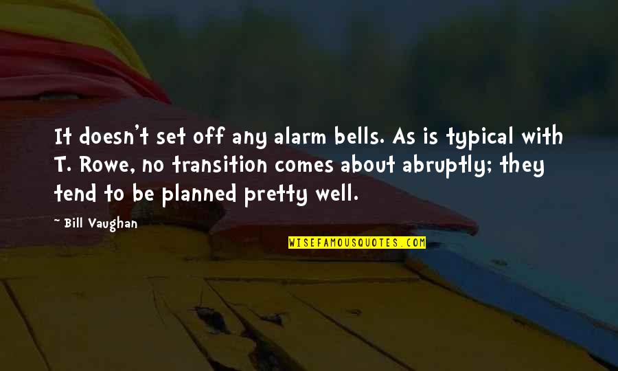Bill Vaughan Quotes By Bill Vaughan: It doesn't set off any alarm bells. As Bill Vaughan Quotes By Bill Vaughan: It doesn't set off any alarm bells. As