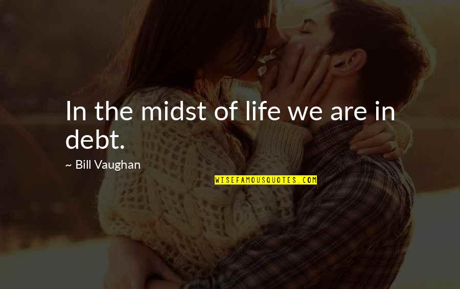 Bill Vaughan Quotes By Bill Vaughan: In the midst of life we are in Bill Vaughan Quotes By Bill Vaughan: In the midst of life we are in