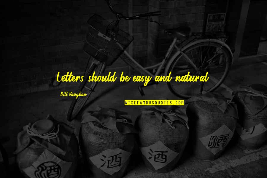 Bill Vaughan Quotes By Bill Vaughan: Letters should be easy and natural. Bill Vaughan Quotes By Bill Vaughan: Letters should be easy and natural.