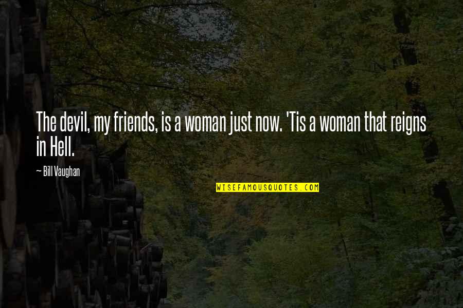 Bill Vaughan Quotes By Bill Vaughan: The devil, my friends, is a woman just