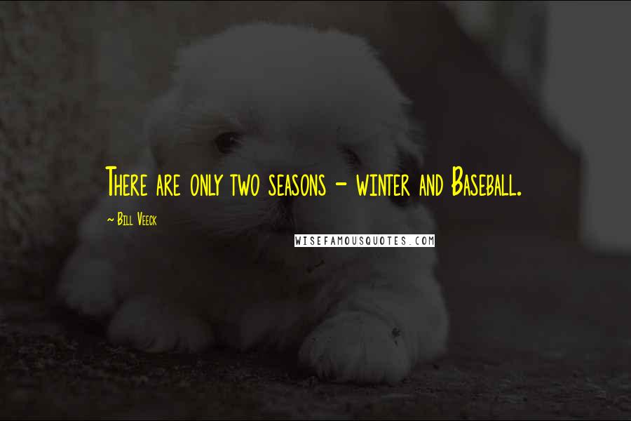 Bill Veeck quotes: There are only two seasons - winter and Baseball.
