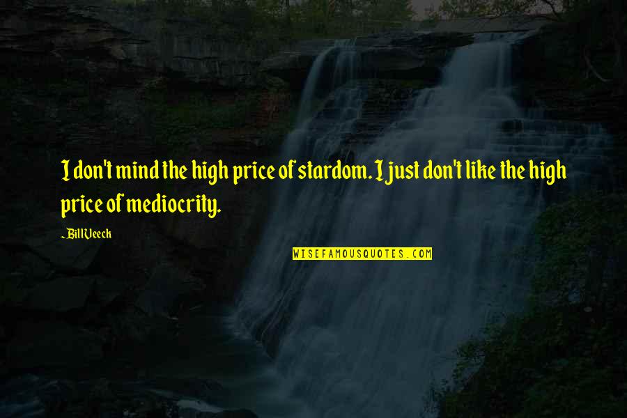 Bill Veeck Quotes By Bill Veeck: I don't mind the high price of stardom.