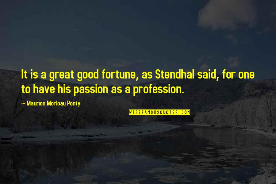 Bill Vukovich Quotes By Maurice Merleau Ponty: It is a great good fortune, as Stendhal