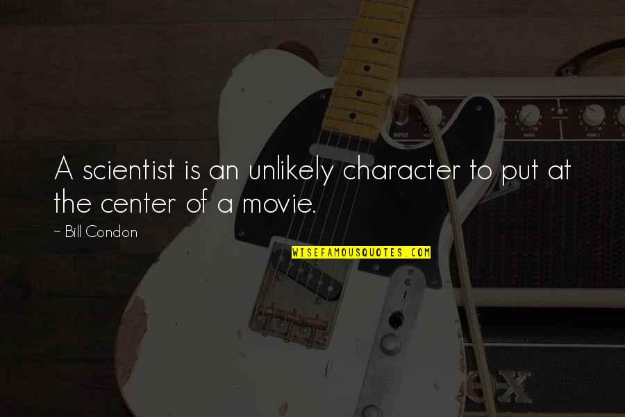 Bill W Movie Quotes By Bill Condon: A scientist is an unlikely character to put