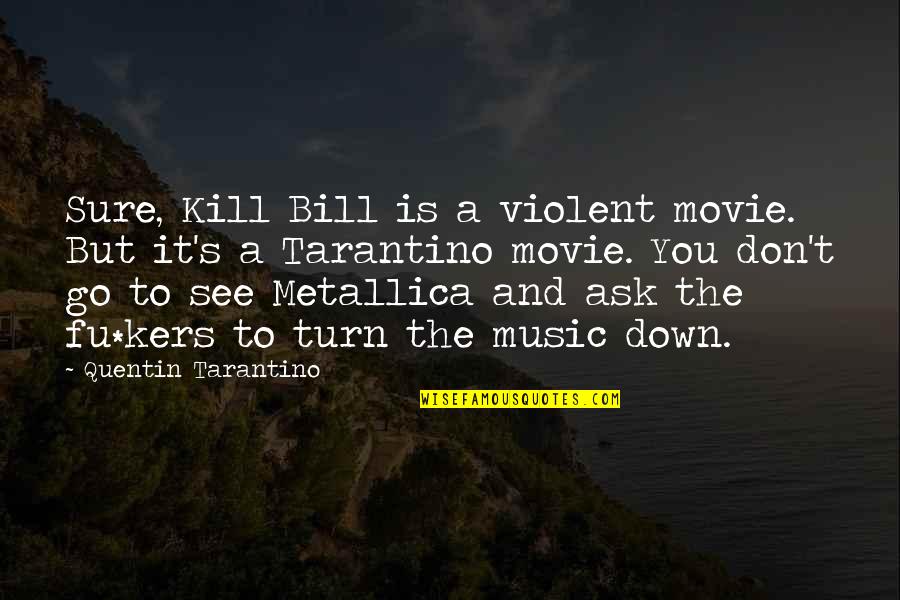 Bill W Movie Quotes By Quentin Tarantino: Sure, Kill Bill is a violent movie. But