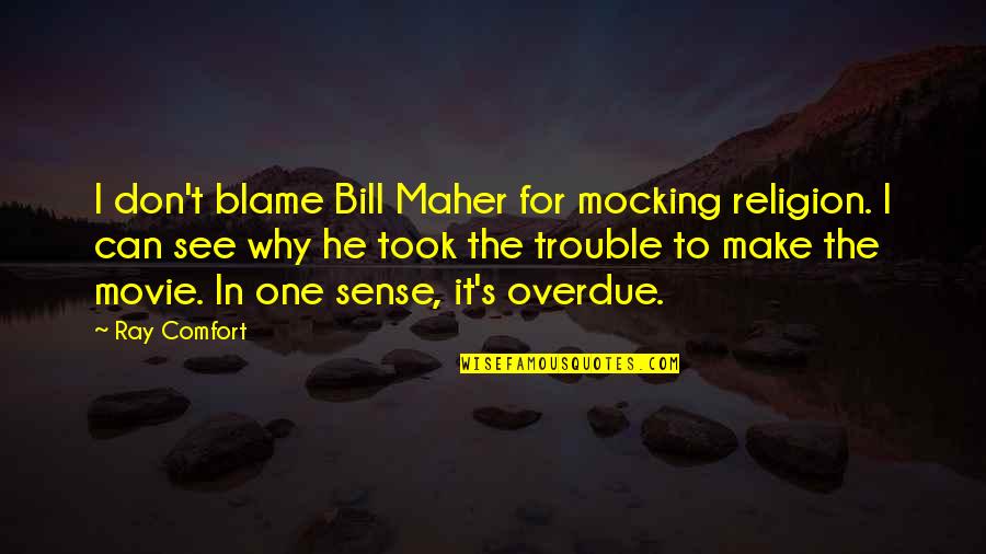Bill W Movie Quotes By Ray Comfort: I don't blame Bill Maher for mocking religion.