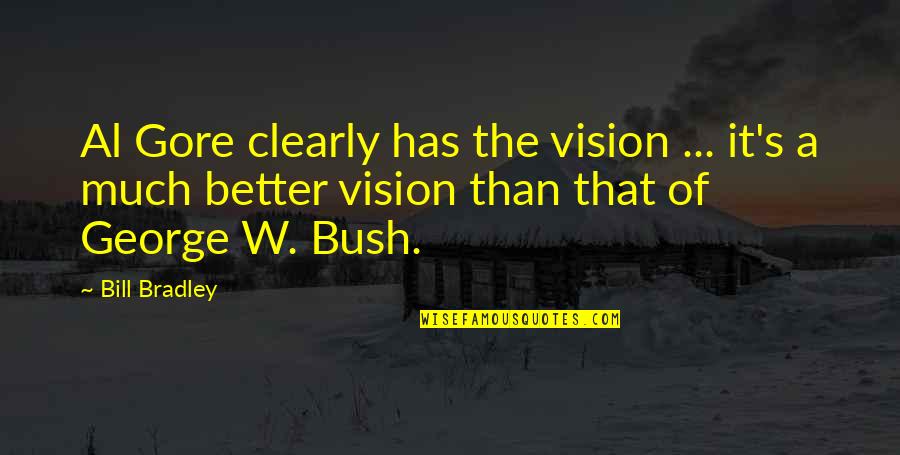 Bill W Quotes By Bill Bradley: Al Gore clearly has the vision ... it's