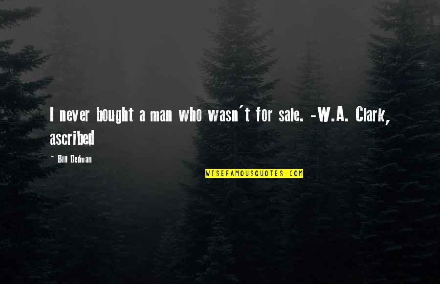Bill W Quotes By Bill Dedman: I never bought a man who wasn't for