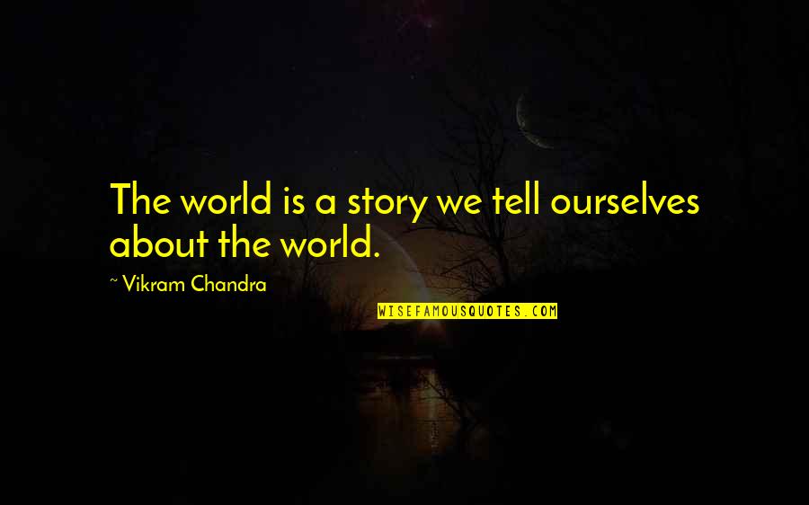 Bill Walsh Motivational Quotes By Vikram Chandra: The world is a story we tell ourselves Bill Walsh Motivational Quotes By Vikram Chandra: The world is a story we tell ourselves