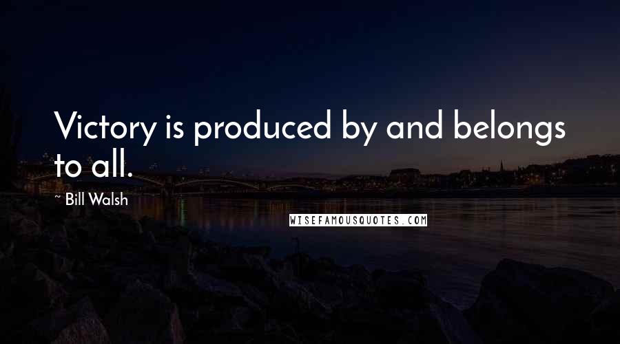 Bill Walsh quotes: Victory is produced by and belongs to all.