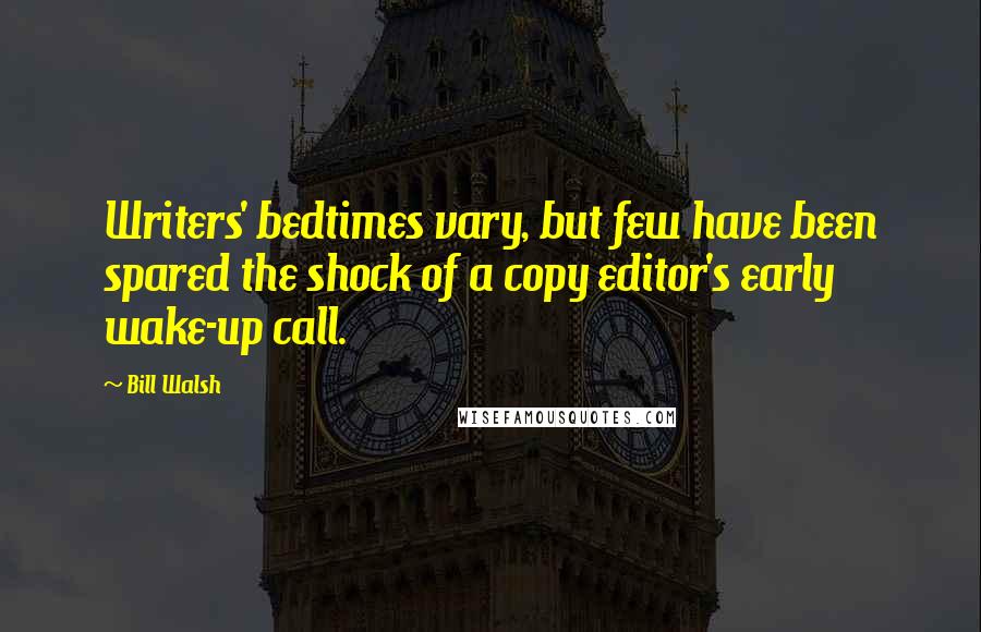 Bill Walsh quotes: Writers' bedtimes vary, but few have been spared the shock of a copy editor's early wake-up call.