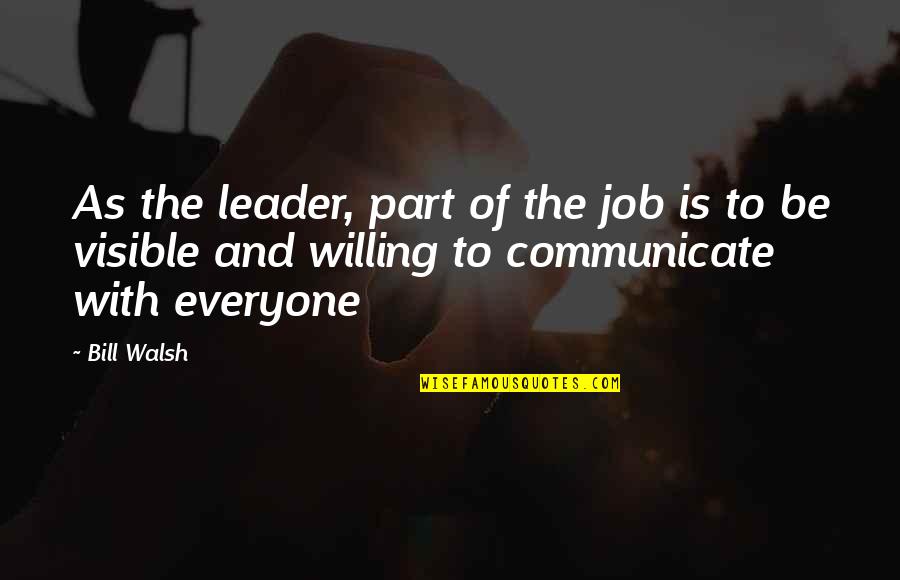 Bill Walsh Quotes By Bill Walsh: As the leader, part of the job is