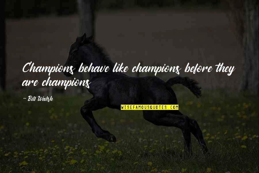 Bill Walsh Quotes By Bill Walsh: Champions behave like champions before they are champions